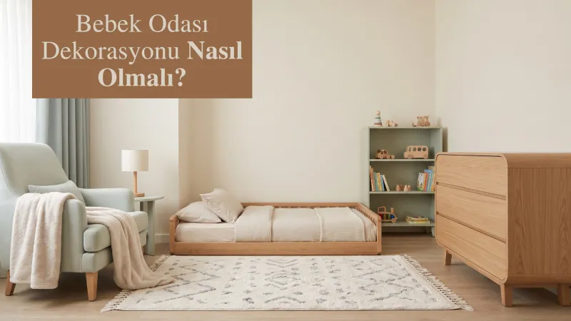 Bebek Odası Dekorasyonu Nasıl Olmalı? Huzurlu ve Güvenli Tasarım İpuçları