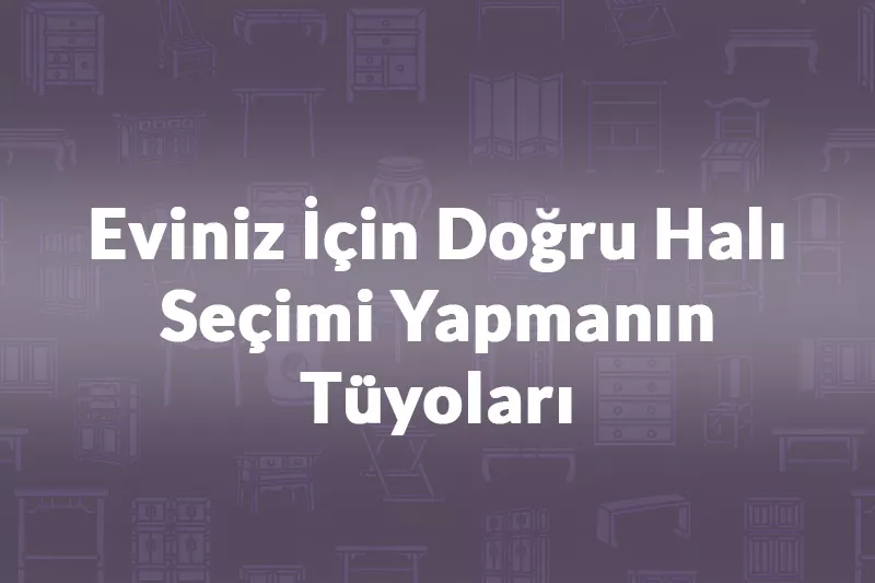 Eviniz İçin Doğru Halı Seçimi Yapmanın Tüyoları