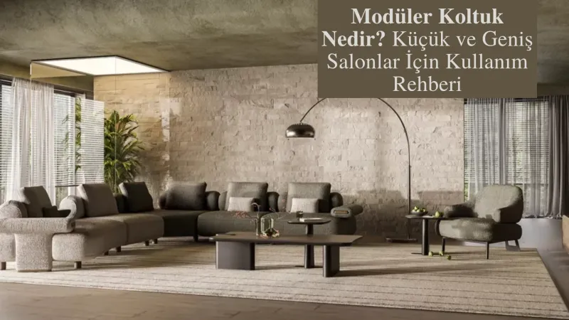 Modüler Koltuk Nedir? Küçük ve Geniş Salonlar İçin Kullanım Rehberi