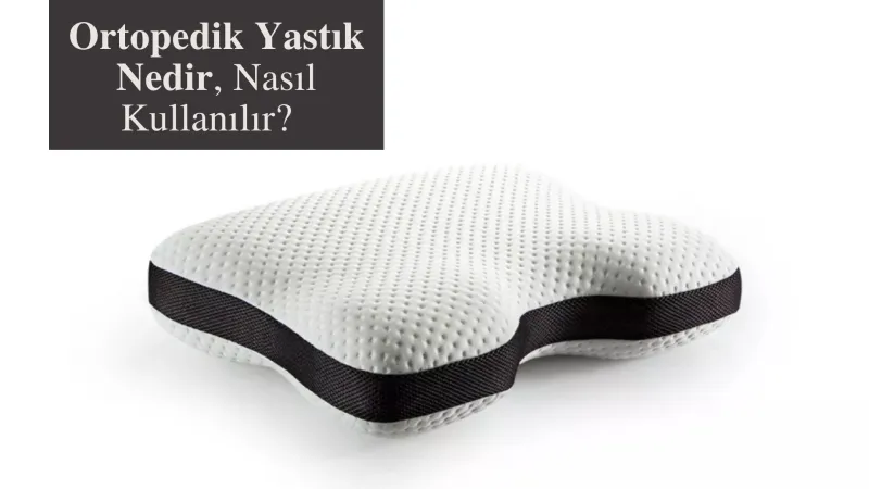 Ortopedik Yastık Nedir, Nasıl Kullanılır?