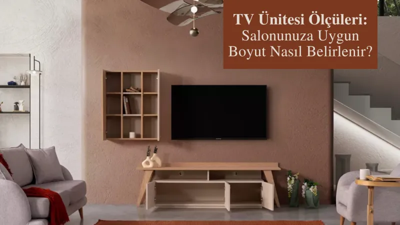 TV Ünitesi Ölçüleri: Salonunuza Uygun Boyut Nasıl Belirlenir?