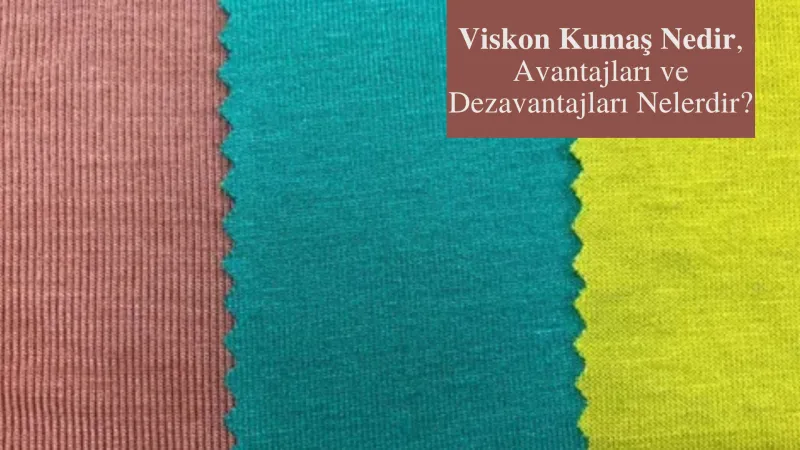 Viskon Kumaş Nedir, Avantajları ve Dezavantajları Nelerdir?