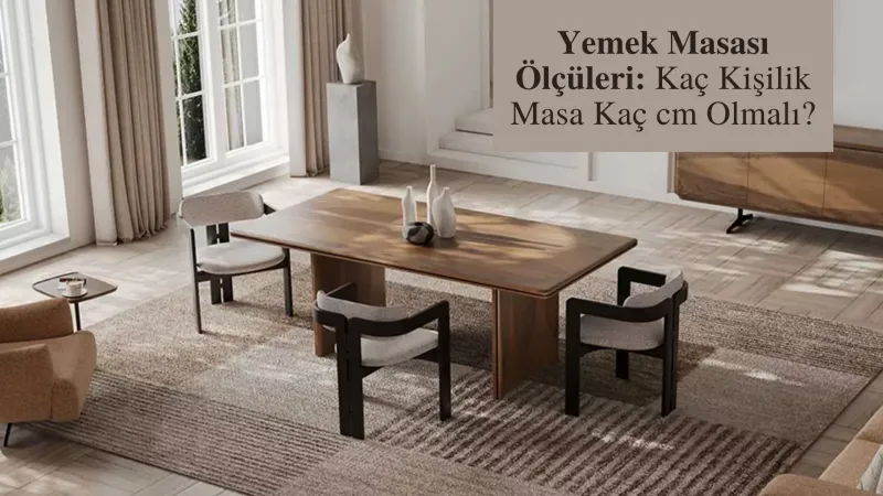 Yemek Masası Ölçüleri: Kaç Kişilik Masa Kaç CM Olmalı?